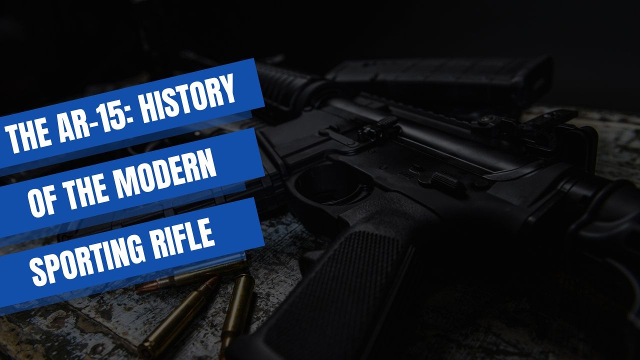 THE AR-15: HISTORY OF THE MODERN SPORTING RIFLE