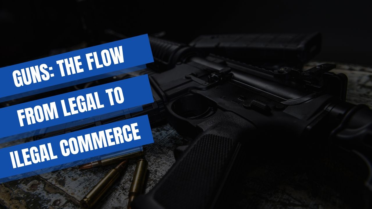 GUNS: THE FLOW FROM LEGAL TO ILEGAL COMMERCE